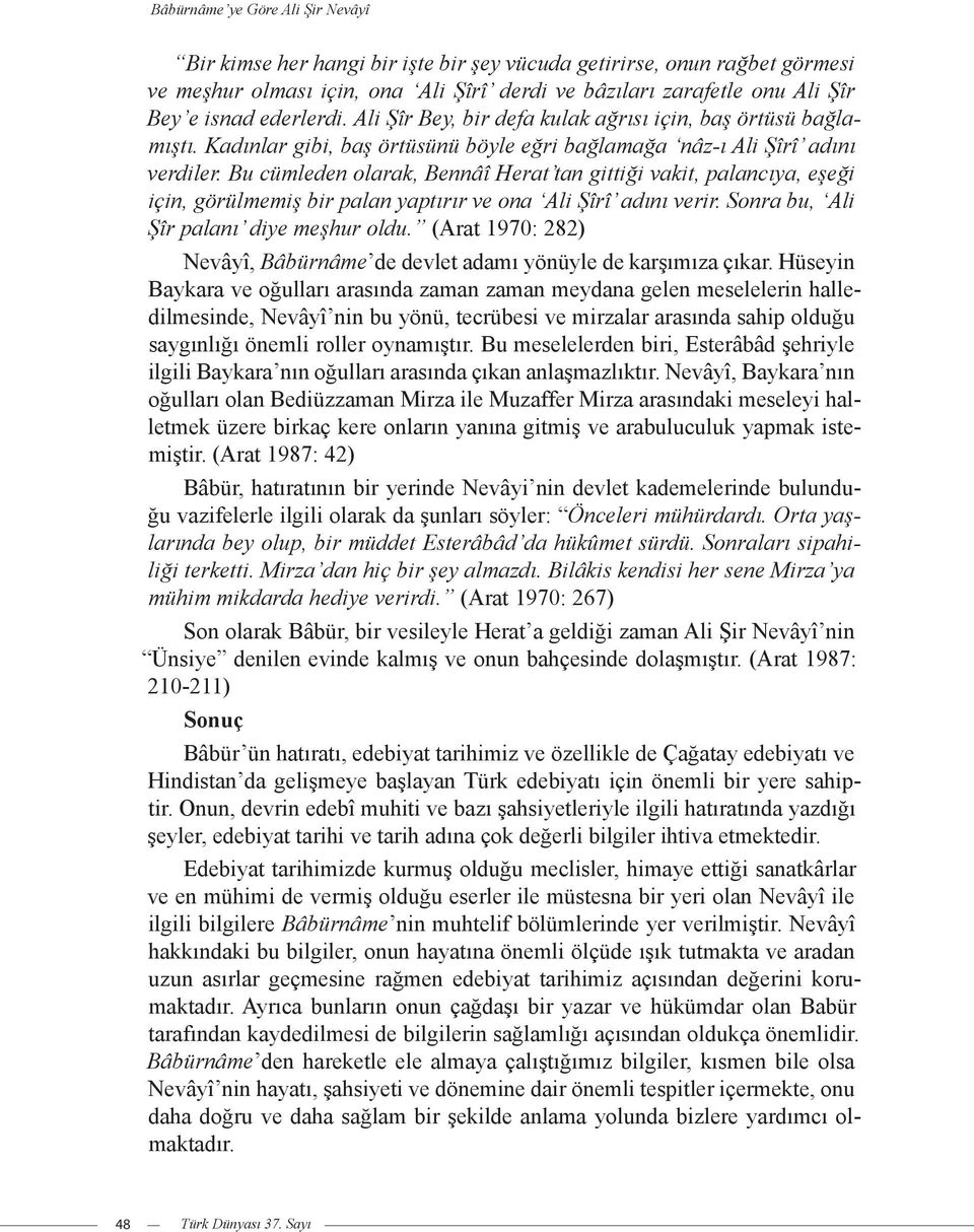 Bu cümleden olarak, Bennâî Herat tan gittiği vakit, palancıya, eşeği için, görülmemiş bir palan yaptırır ve ona Ali Şîrî adını verir. Sonra bu, Ali Şîr palanı diye meşhur oldu.