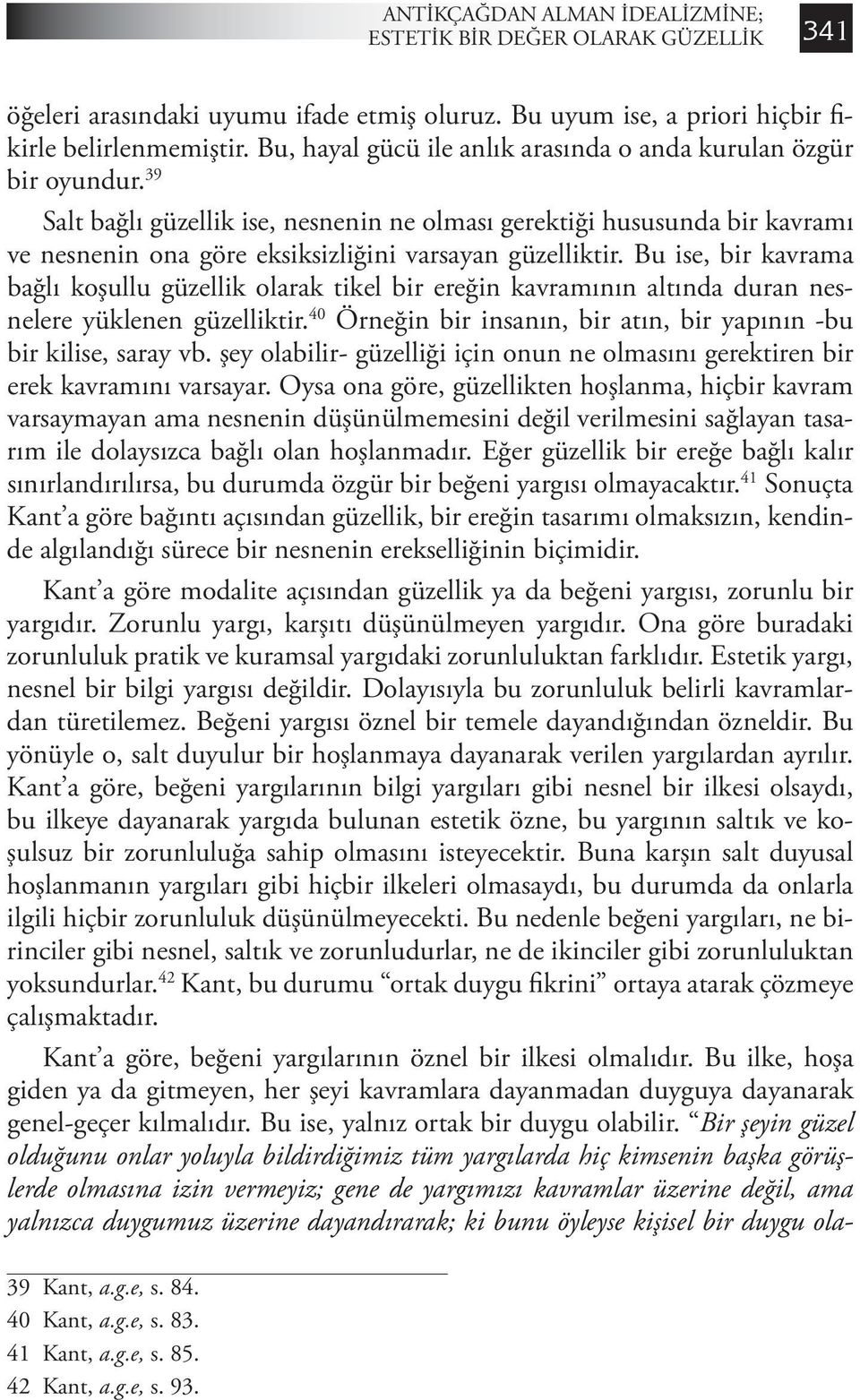 39 Salt bağlı güzellik ise, nesnenin ne olması gerektiği hususunda bir kavramı ve nesnenin ona göre eksiksizliğini varsayan güzelliktir.