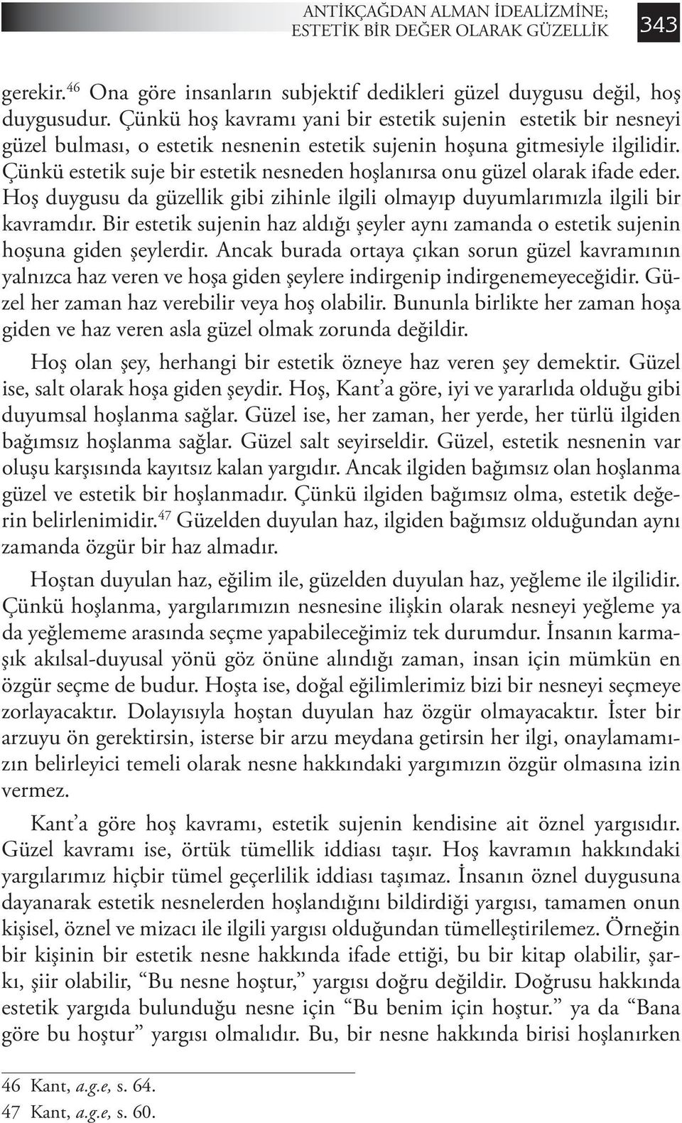 Çünkü estetik suje bir estetik nesneden hoşlanırsa onu güzel olarak ifade eder. Hoş duygusu da güzellik gibi zihinle ilgili olmayıp duyumlarımızla ilgili bir kavramdır.