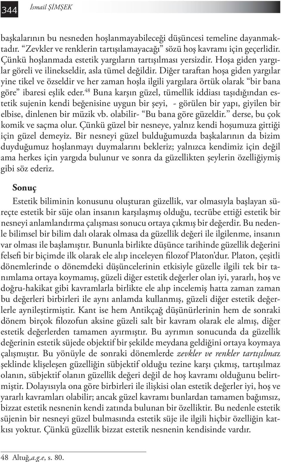 Diğer taraftan hoşa giden yargılar yine tikel ve özseldir ve her zaman hoşla ilgili yargılara örtük olarak bir bana göre ibaresi eşlik eder.