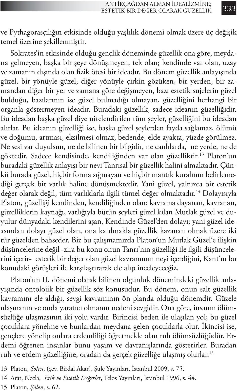 Bu dönem güzellik anlayışında güzel, bir yönüyle güzel, diğer yönüyle çirkin gözüken, bir yerden, bir zamandan diğer bir yer ve zamana göre değişmeyen, bazı estetik sujelerin güzel bulduğu,