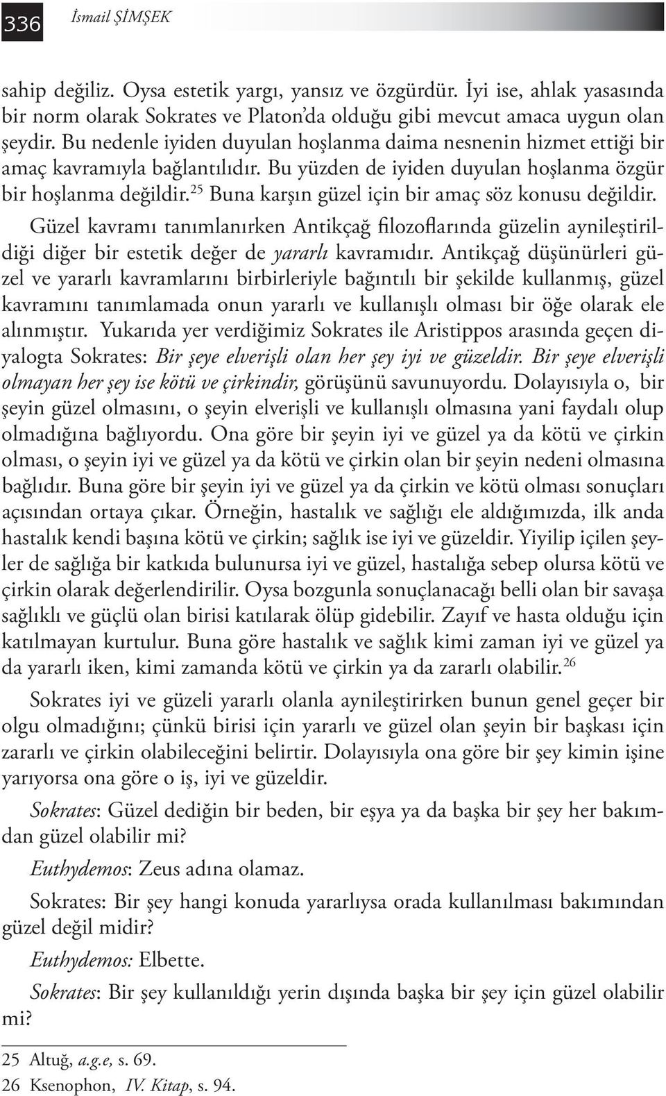 25 Buna karşın güzel için bir amaç söz konusu değildir. Güzel kavramı tanımlanırken Antikçağ filozoflarında güzelin aynileştirildiği diğer bir estetik değer de yararlı kavramıdır.