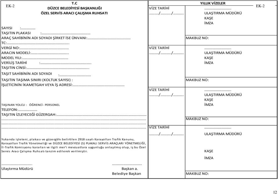 İMZA TAŞITIN CİNSİ:. TAŞIT SAHİBİNİN ADI SOYADI : TAŞITIN TAŞIMA SINIRI (KOLTUK SAYISI) : İŞLETİCİNİN İKAMETGAH VEYA İŞ ADRESİ: VİZE TARİHİ./../.. MAKBUZ NO:.
