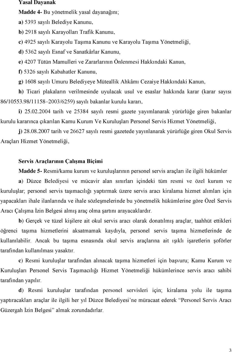 Cezaiye Hakkındaki Kanun, h) Ticari plakaların verilmesinde uyulacak usul ve esaslar hakkında karar (karar sayısı 86/10553.98/11158 2003/6259) sayılı bakanlar kurulu kararı, i) 25.02.