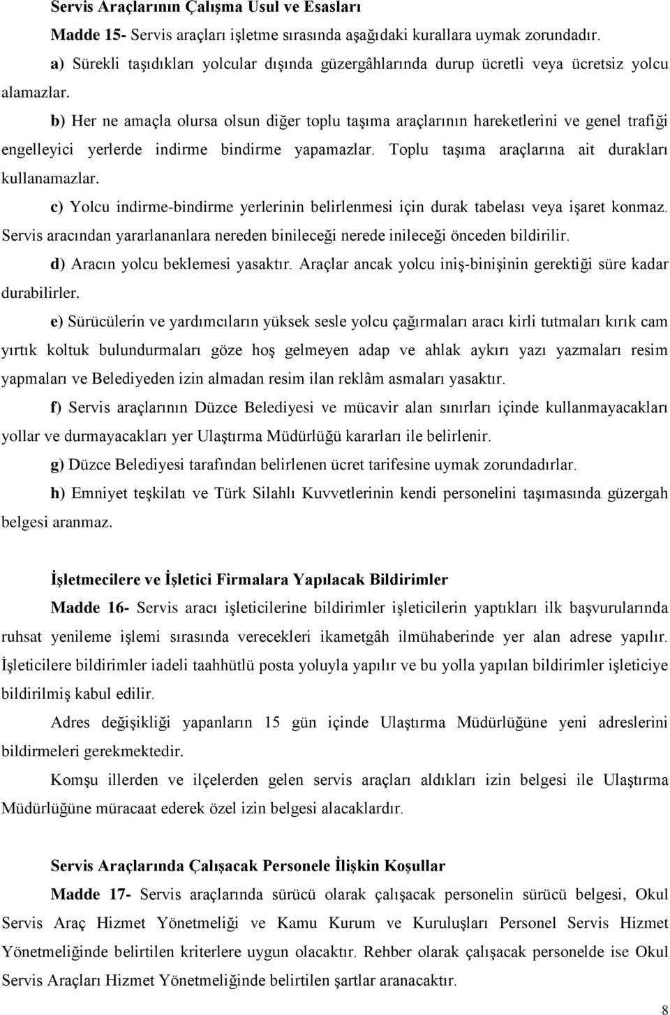 b) Her ne amaçla olursa olsun diğer toplu taşıma araçlarının hareketlerini ve genel trafiği engelleyici yerlerde indirme bindirme yapamazlar. Toplu taşıma araçlarına ait durakları kullanamazlar.