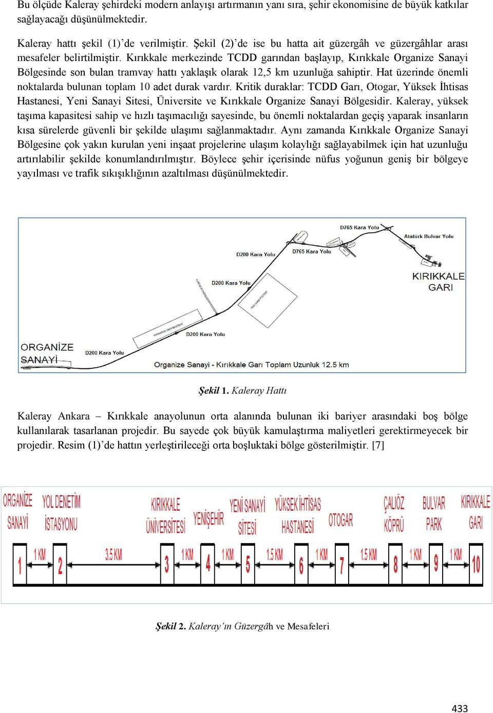 Kırıkkale merkezinde TCDD garından başlayıp, Kırıkkale Organize Sanayi Bölgesinde son bulan tramvay hattı yaklaşık olarak 12,5 km uzunluğa sahiptir.