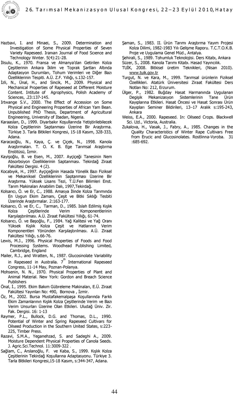 132-157. Ġzli, N., Ünal, H., and Sincik, M., 2009. Physical and Mechanical Properties of Rapeseed at Different Moisture Content. Intitute of Agrophysics, Polish Academy of Sciences,.23:137-145.