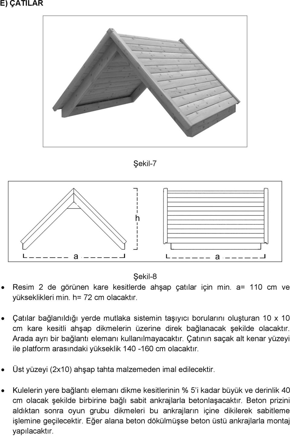 Arada ayrı bir bağlantı elemanı kullanılmayacaktır. Çatının saçak alt kenar yüzeyi ile platform arasındaki yükseklik 140-160 cm olacaktır. Üst yüzeyi (2x10) ahşap tahta malzemeden imal edilecektir.