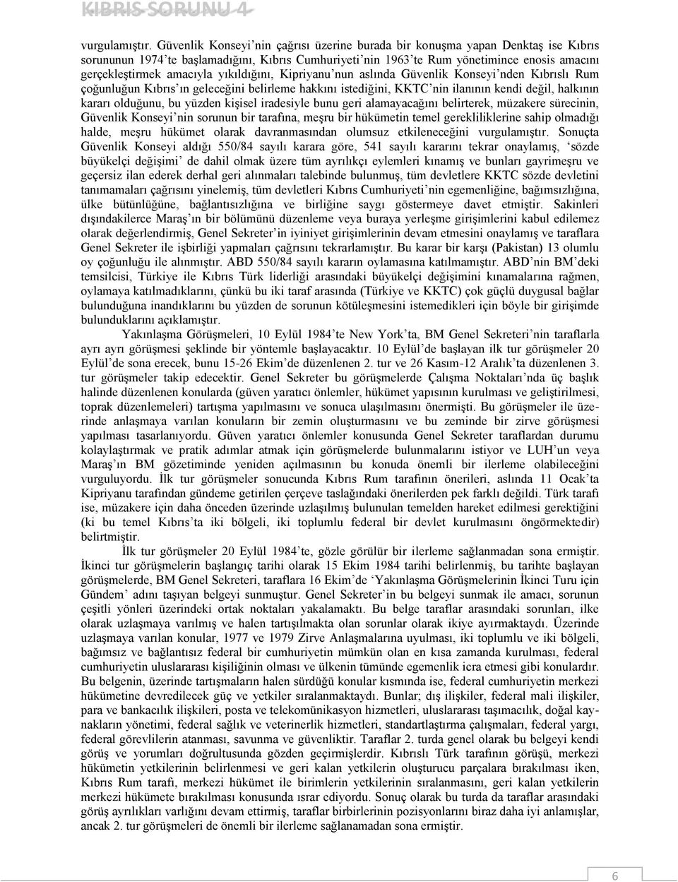 amacıyla yıkıldığını, Kipriyanu nun aslında Güvenlik Konseyi nden Kıbrıslı Rum çoğunluğun Kıbrıs ın geleceğini belirleme hakkını istediğini, KKTC nin ilanının kendi değil, halkının kararı olduğunu,