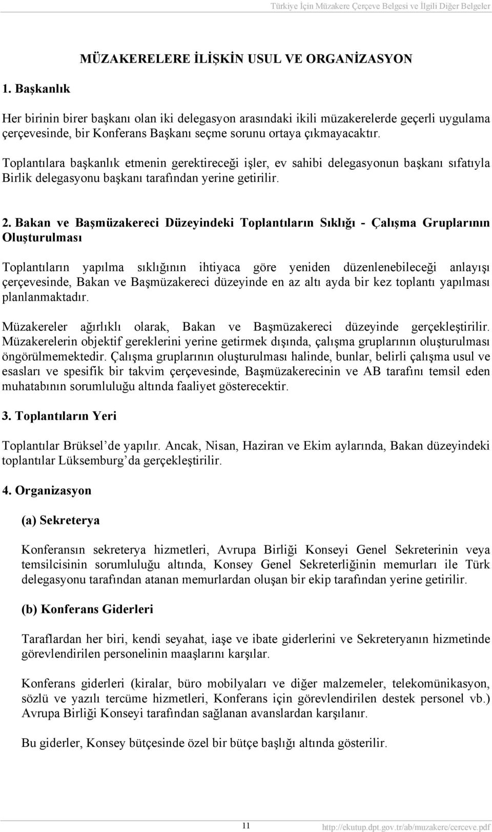 Toplantılara başkanlık etmenin gerektireceği işler, ev sahibi delegasyonun başkanı sıfatıyla Birlik delegasyonu başkanı tarafından yerine getirilir. 2.