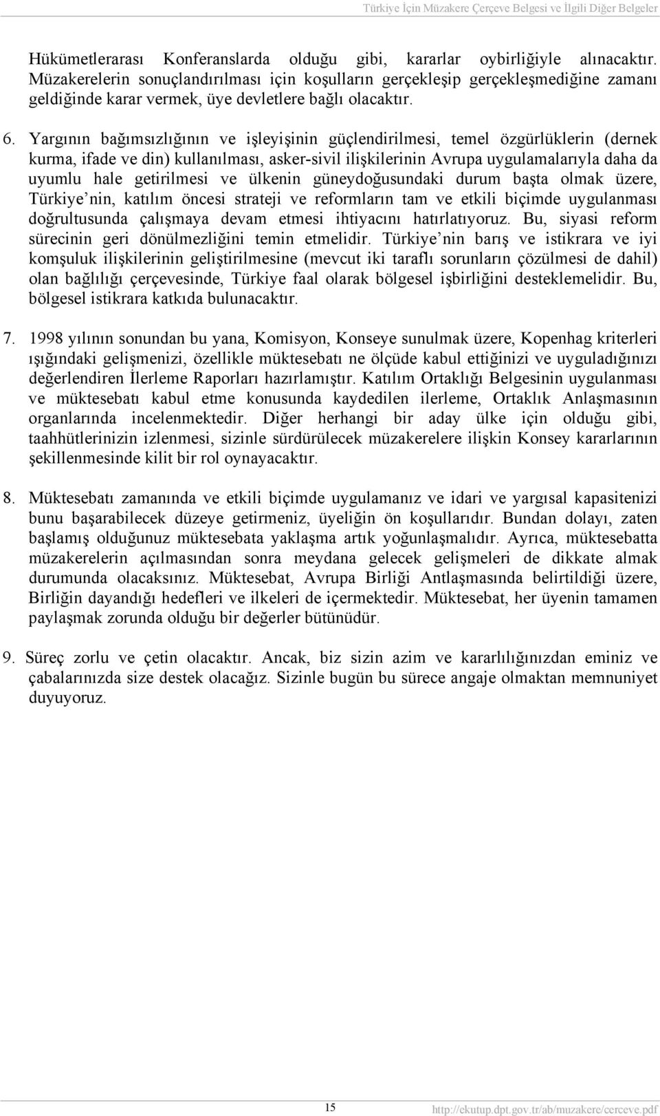 Yargının bağımsızlığının ve işleyişinin güçlendirilmesi, temel özgürlüklerin (dernek kurma, ifade ve din) kullanılması, asker-sivil ilişkilerinin Avrupa uygulamalarıyla daha da uyumlu hale