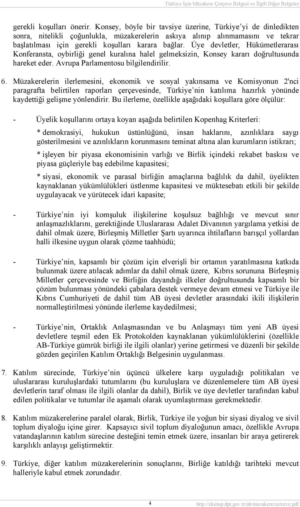 Üye devletler, Hükümetlerarası Konferansta, oybirliği genel kuralına halel gelmeksizin, Konsey kararı doğrultusunda hareket eder. Avrupa Parlamentosu bilgilendirilir. 6.