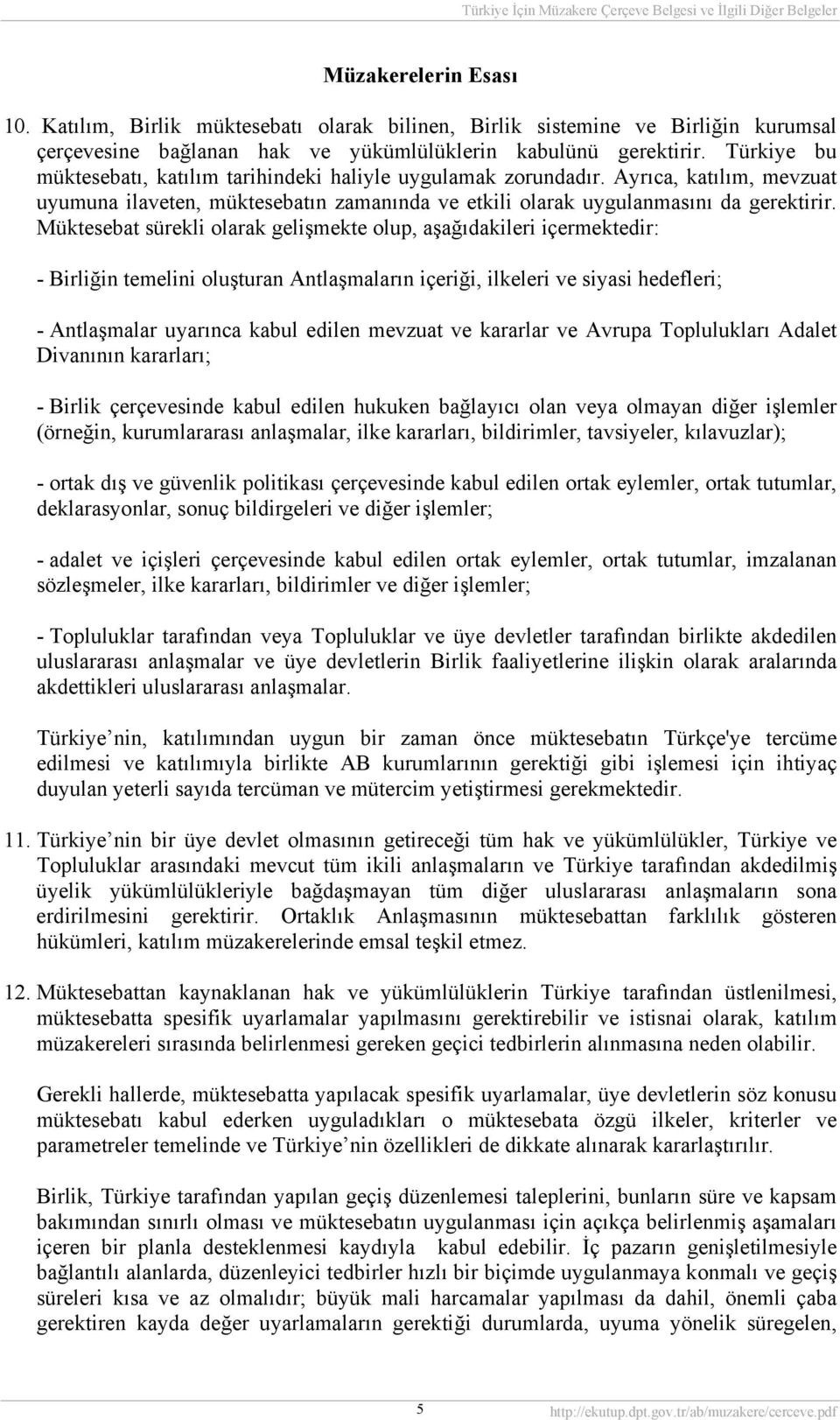 Müktesebat sürekli olarak gelişmekte olup, aşağıdakileri içermektedir: - Birliğin temelini oluşturan Antlaşmaların içeriği, ilkeleri ve siyasi hedefleri; - Antlaşmalar uyarınca kabul edilen mevzuat