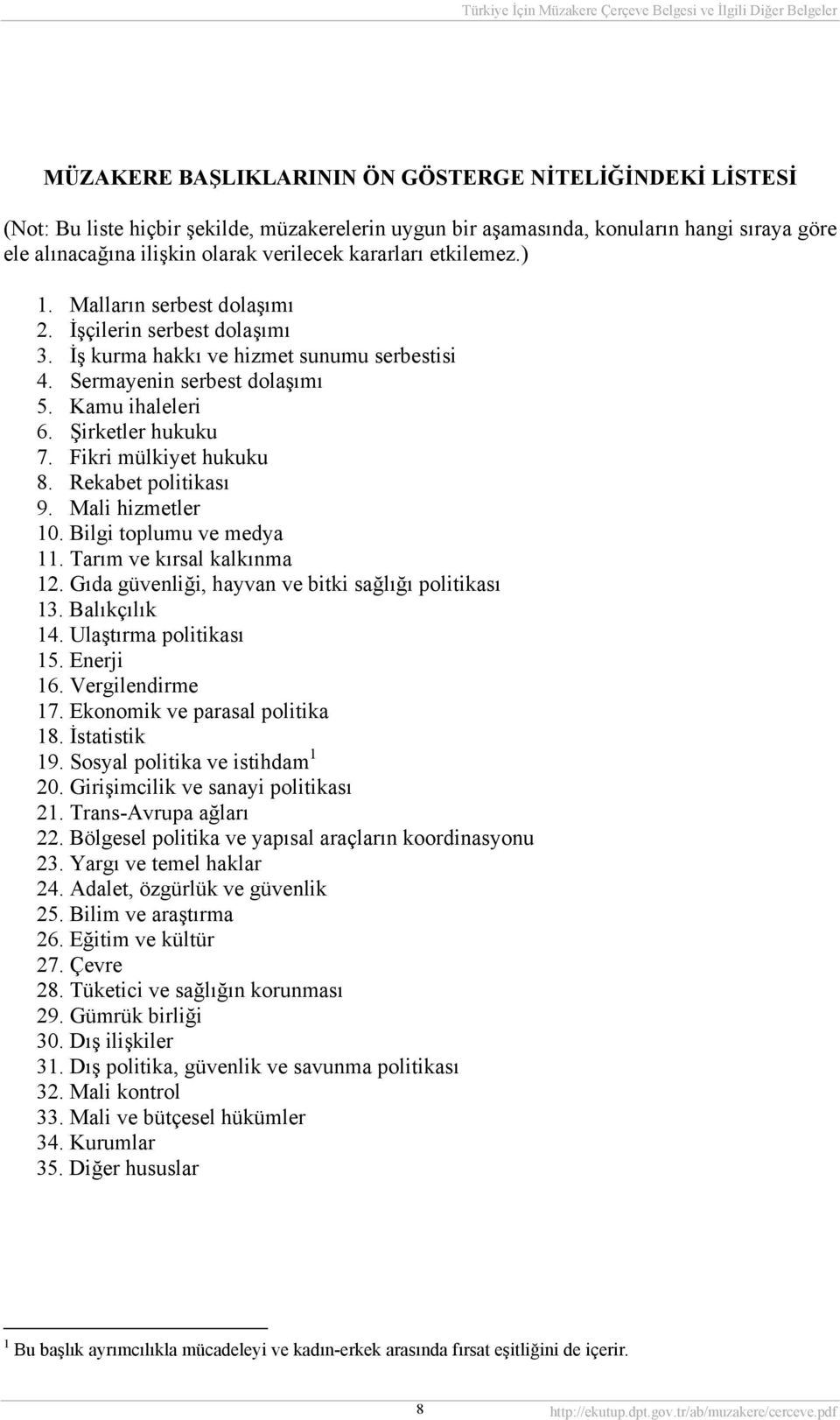 Fikri mülkiyet hukuku 8. Rekabet politikası 9. Mali hizmetler 10. Bilgi toplumu ve medya 11. Tarım ve kırsal kalkınma 12. Gıda güvenliği, hayvan ve bitki sağlığı politikası 13. Balıkçılık 14.