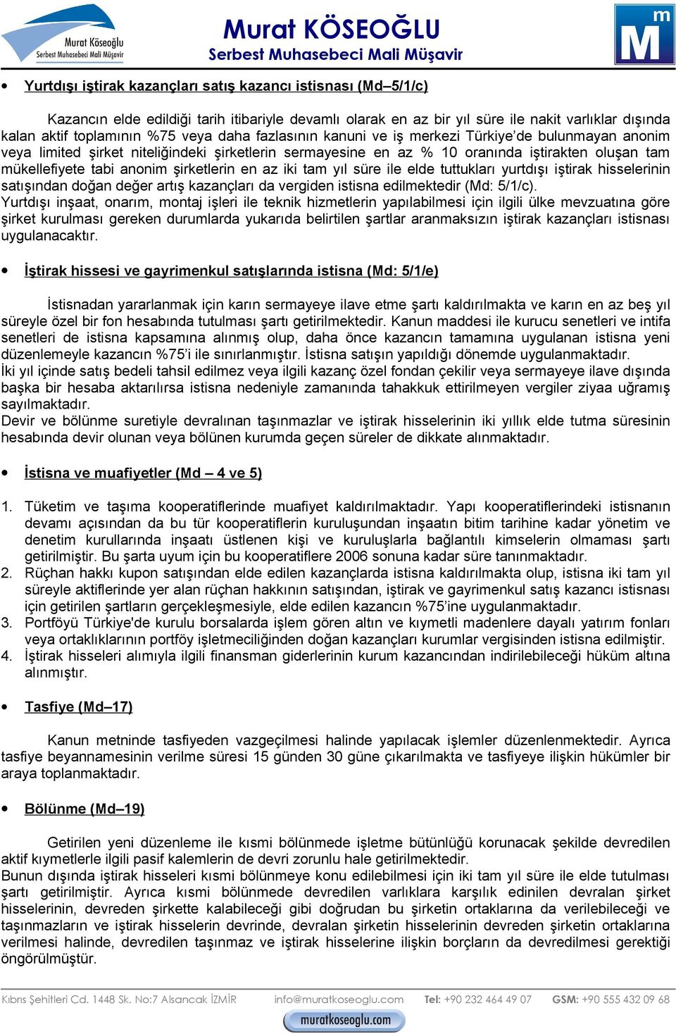 şirketlerin en az iki tam yıl süre ile elde tuttukları yurtdışı iştirak hisselerinin satışından doğan değer artış kazançları da vergiden istisna edilmektedir (Md: 5/1/c).