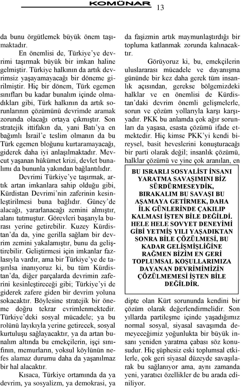 Son stratejik ittifakın da, yani Batı ya en bağımlı Ġsrail e teslim olmanın da bu Türk egemen bloğunu kurtaramayacağı, giderek daha iyi anlaģılmaktadır.