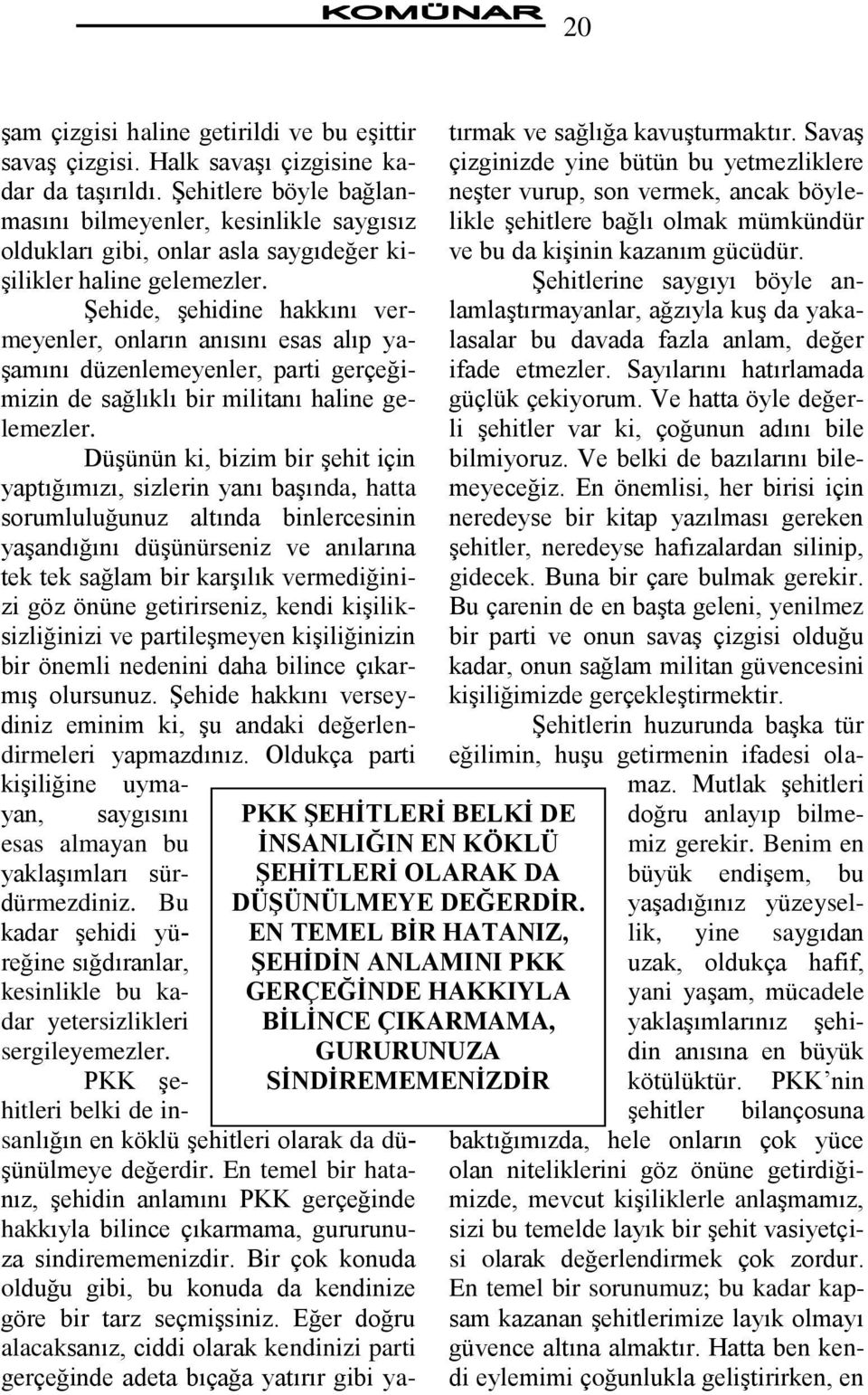 ġehide, Ģehidine hakkını vermeyenler, onların anısını esas alıp ya- Ģamını düzenlemeyenler, parti gerçeğimizin de sağlıklı bir militanı haline gelemezler.