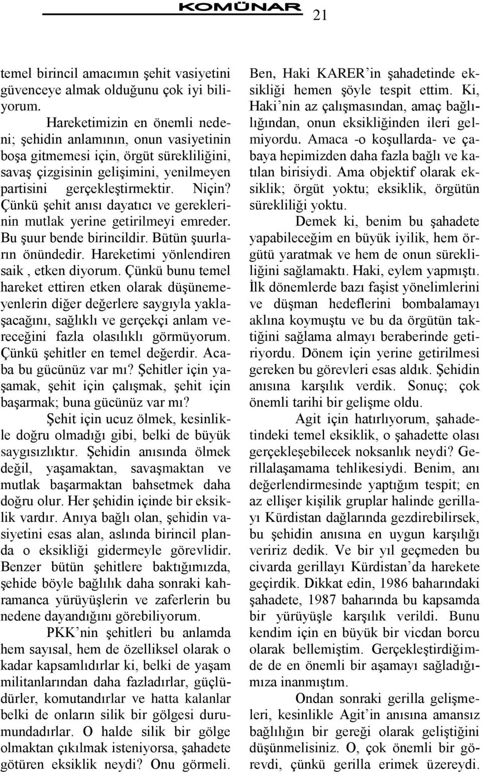 Çünkü Ģehit anısı dayatıcı ve gereklerinin mutlak yerine getirilmeyi emreder. Bu Ģuur bende birincildir. Bütün Ģuurların önündedir. Hareketimi yönlendiren saik, etken diyorum.