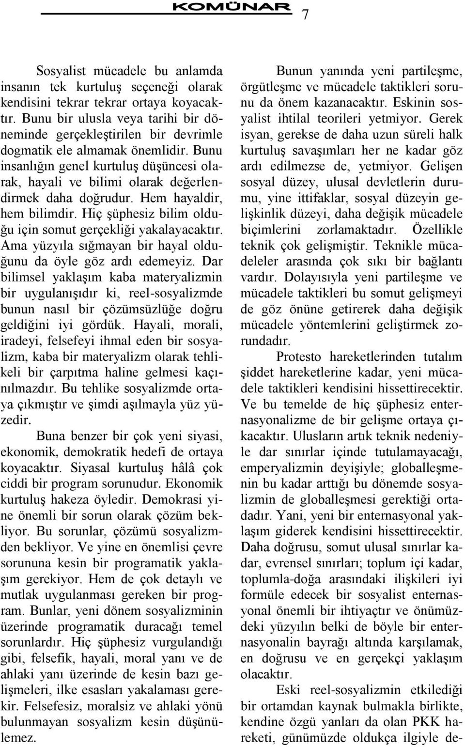 Bunu insanlığın genel kurtuluģ düģüncesi olarak, hayali ve bilimi olarak değerlendirmek daha doğrudur. Hem hayaldir, hem bilimdir. Hiç Ģüphesiz bilim olduğu için somut gerçekliği yakalayacaktır.