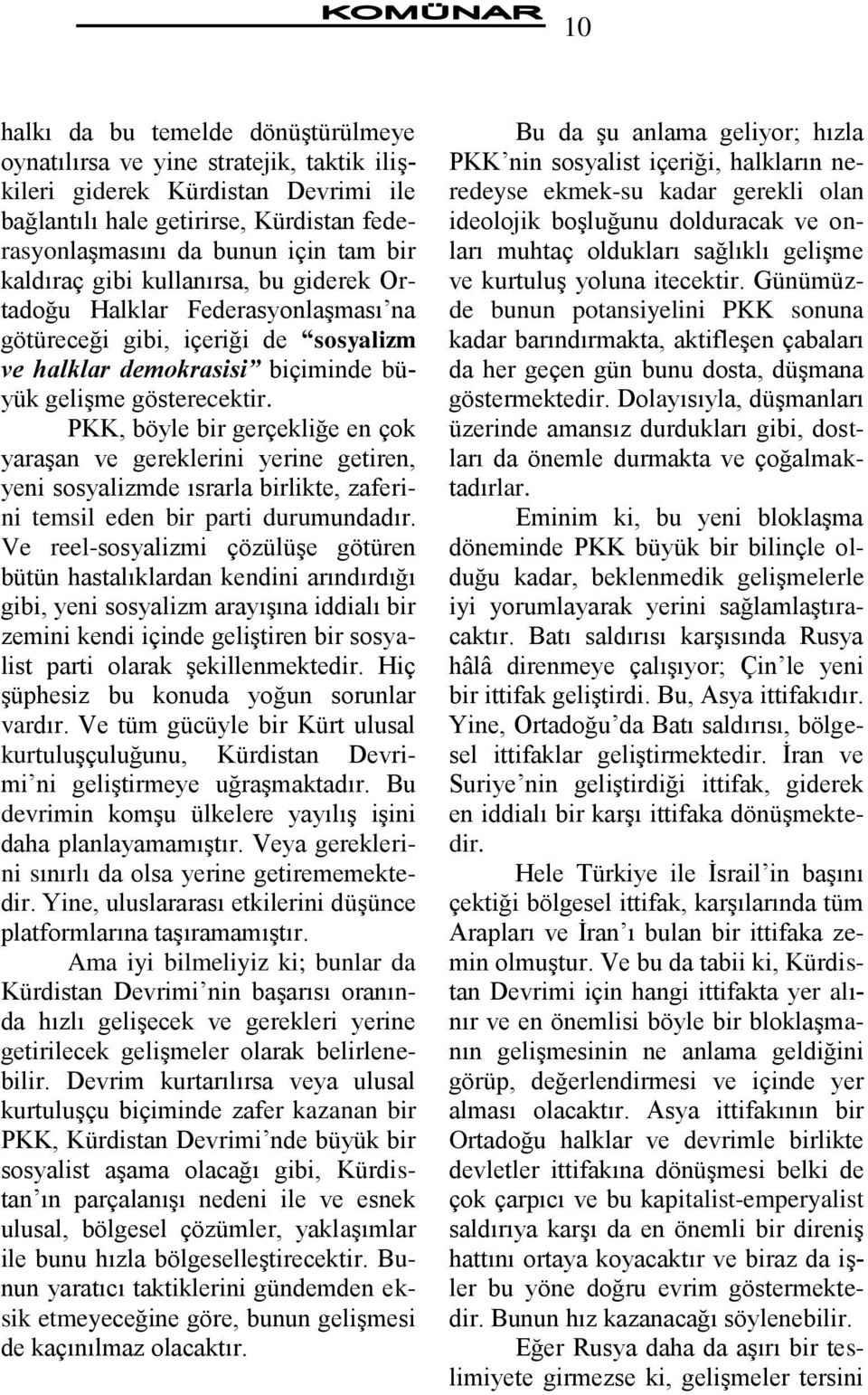 PKK, böyle bir gerçekliğe en çok yaraģan ve gereklerini yerine getiren, yeni sosyalizmde ısrarla birlikte, zaferini temsil eden bir parti durumundadır.