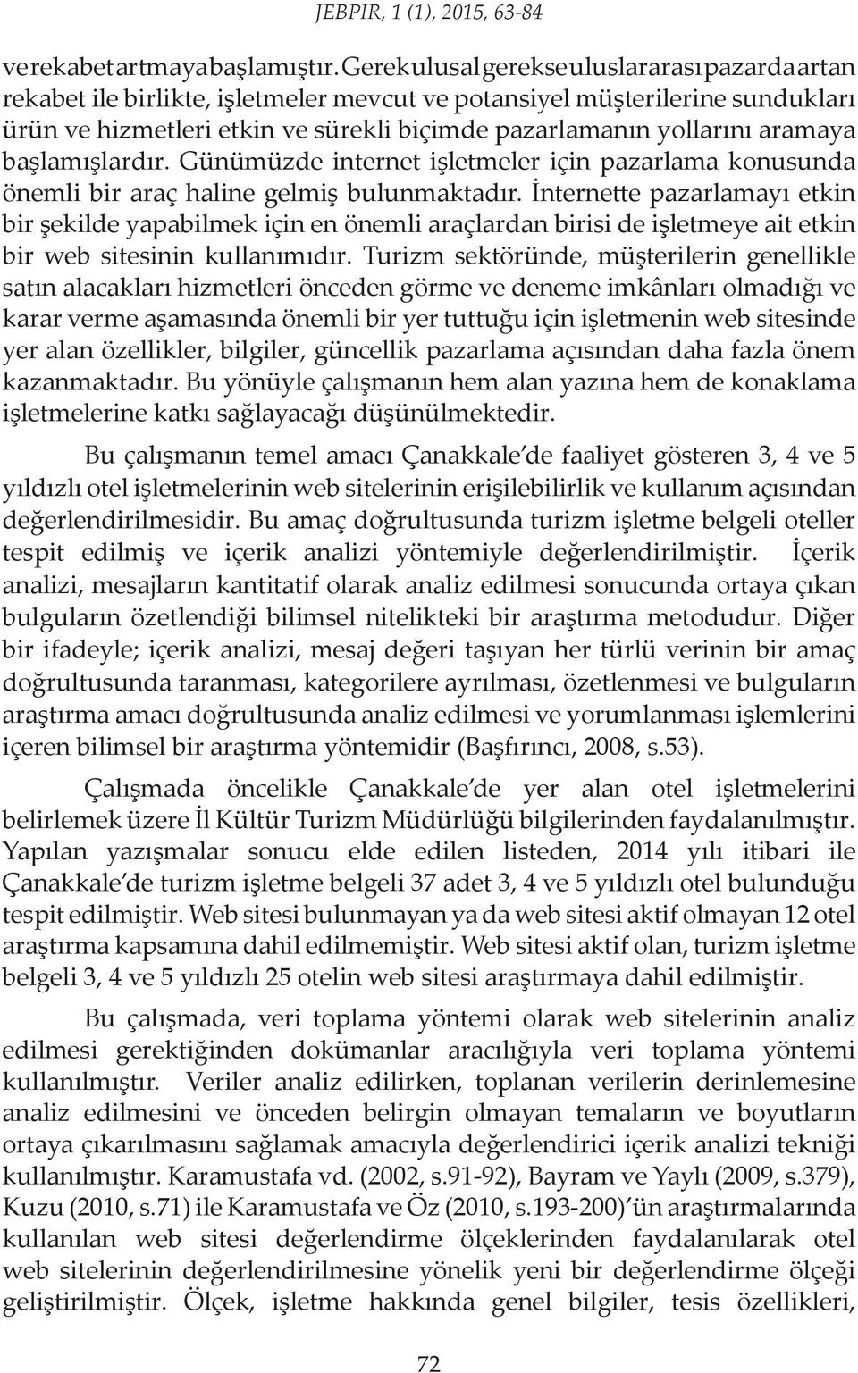 aramaya başlamışlardır. Günümüzde internet işletmeler için pazarlama konusunda önemli bir araç haline gelmiş bulunmaktadır.