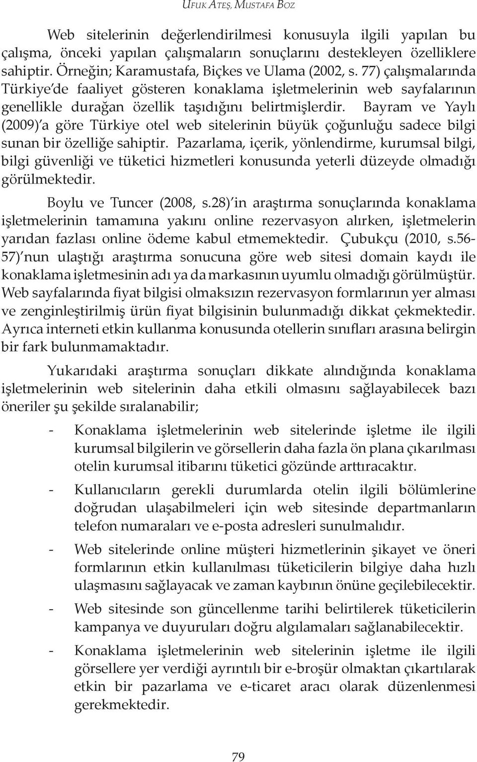 Bayram ve Yaylı (2009) a göre Türkiye otel web sitelerinin büyük çoğunluğu sadece bilgi sunan bir özelliğe sahiptir.