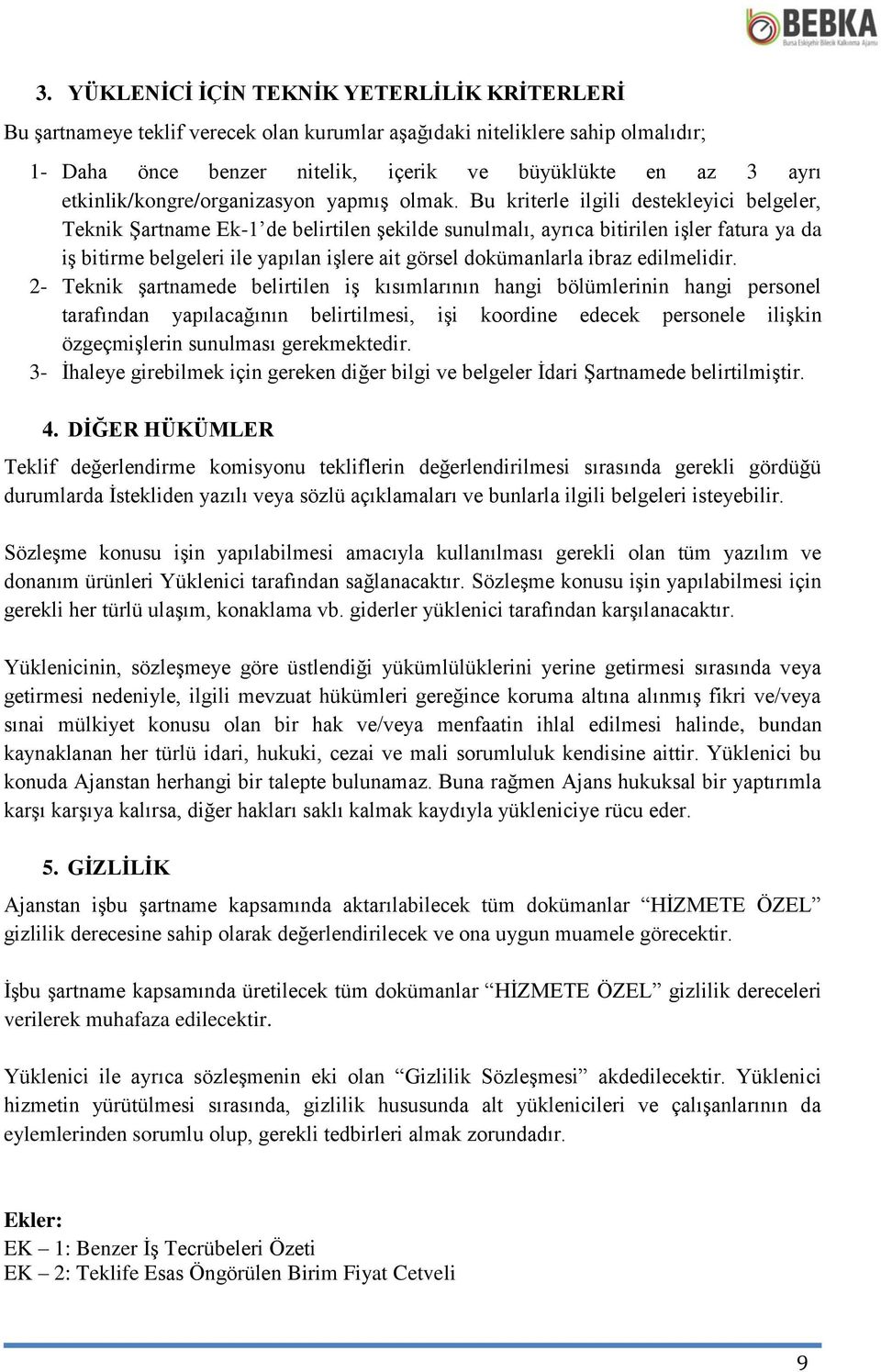 Bu kriterle ilgili destekleyici belgeler, Teknik Şartname Ek-1 de belirtilen şekilde sunulmalı, ayrıca bitirilen işler fatura ya da iş bitirme belgeleri ile yapılan işlere ait görsel dokümanlarla