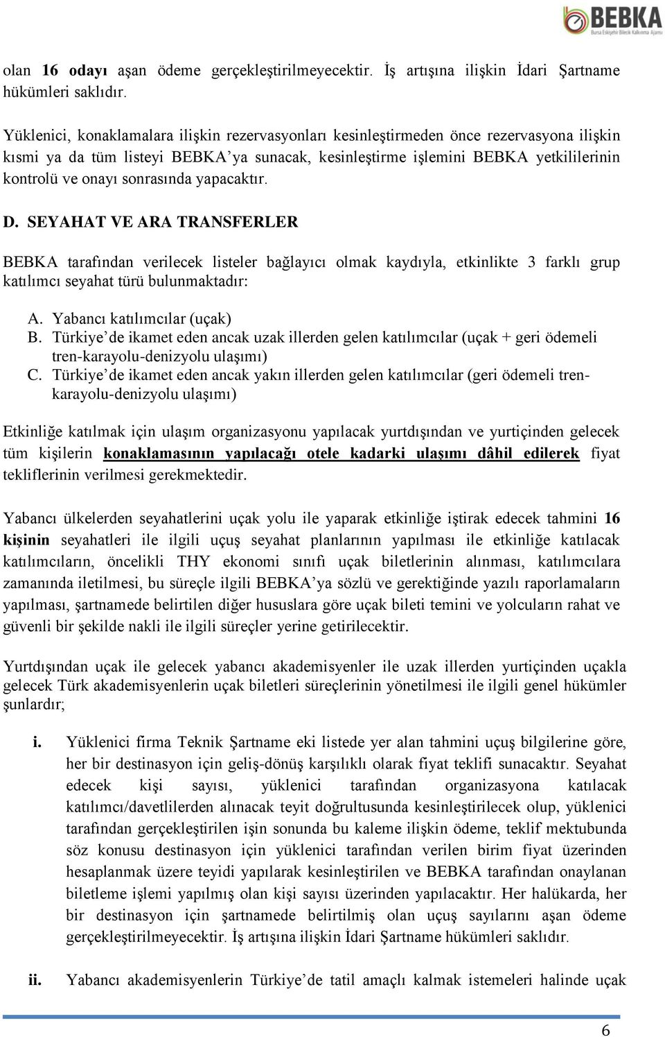 sonrasında yapacaktır. D. SEYAHAT VE ARA TRANSFERLER BEBKA tarafından verilecek listeler bağlayıcı olmak kaydıyla, etkinlikte 3 farklı grup katılımcı seyahat türü bulunmaktadır: A.