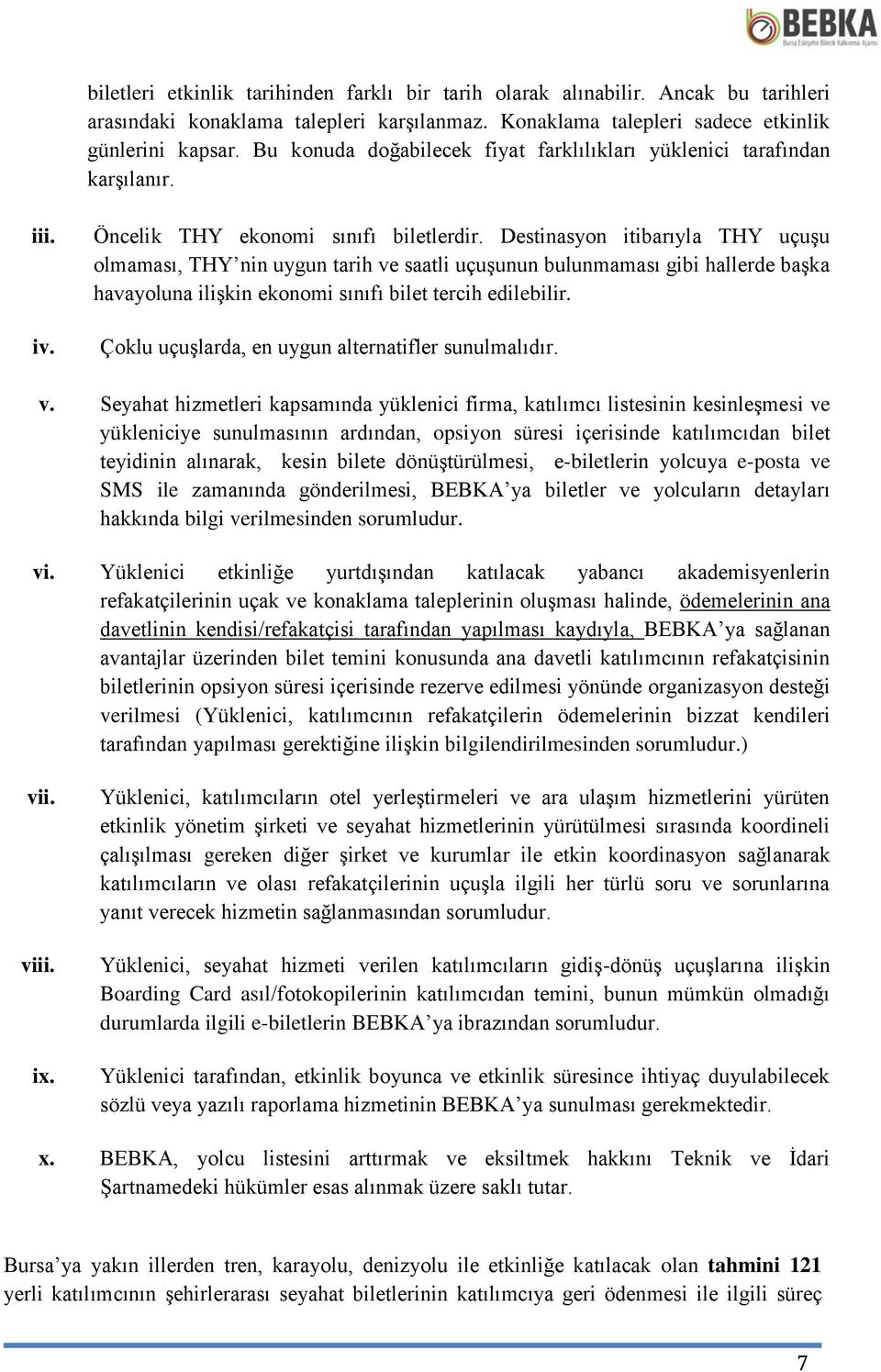 Destinasyon itibarıyla THY uçuşu olmaması, THY nin uygun tarih ve saatli uçuşunun bulunmaması gibi hallerde başka havayoluna ilişkin ekonomi sınıfı bilet tercih edilebilir.