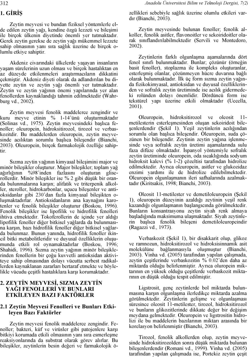 Akdeniz civarındaki ülkelerde yaşayan insanların yaşam sürelerinin uzun olması ve birçok hastalıktan en az düzeyde etkilenmeleri araştırmacıların dikkatini çekmiştir.