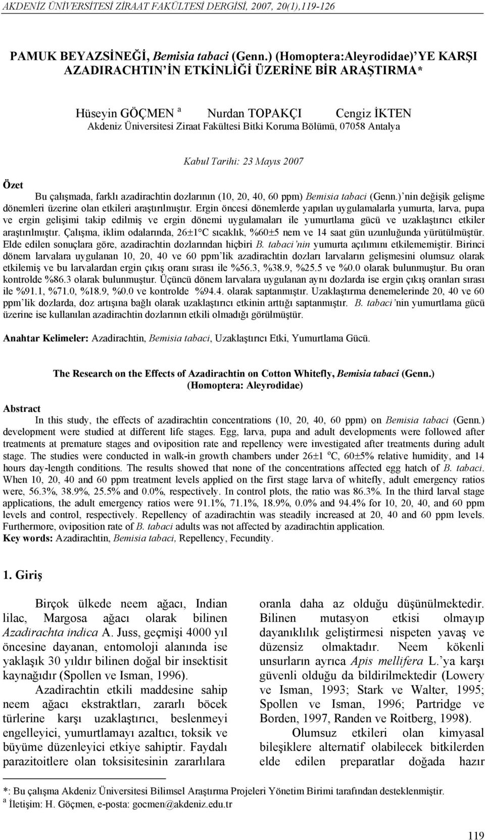 Antalya Kabul Tarihi: 23 Mayıs 2007 Özet Bu çalışmada, farklı azadirachtin dozlarının (10, 20, 40, 60 ppm) Bemisia tabaci (Genn.) nin değişik gelişme dönemleri üzerine olan etkileri araştırılmıştır.