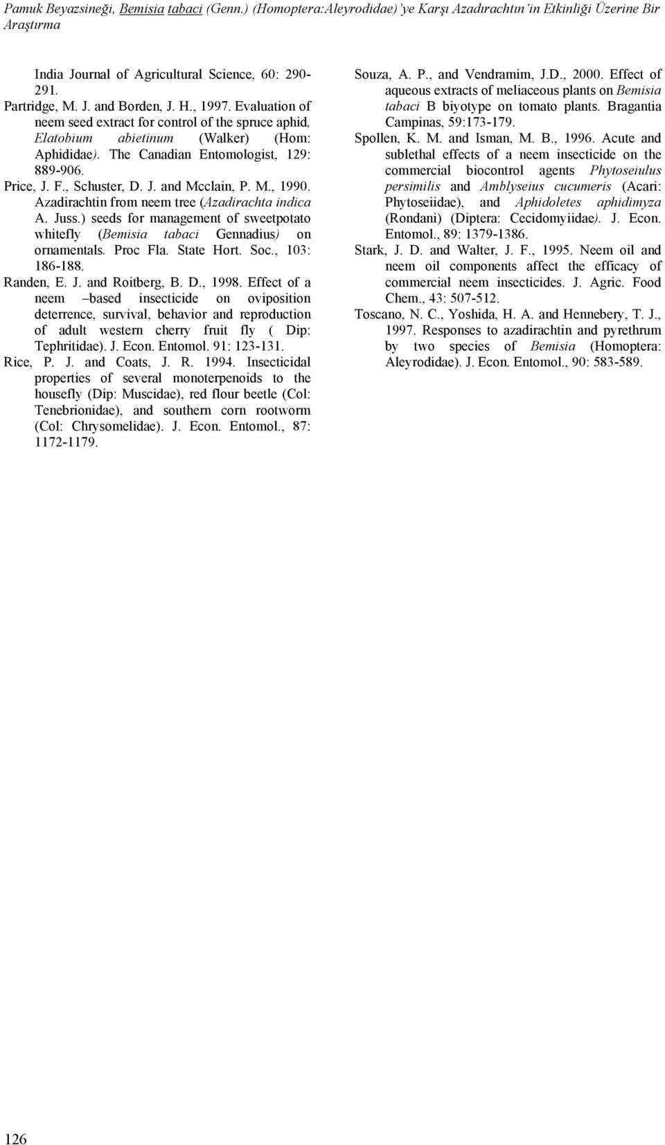 M., 1990. Azadirachtin from neem tree (Azadirachta indica A. Juss.) seeds for management of sweetpotato whitefly (Bemisia tabaci Gennadius) on ornamentals. Proc Fla. State Hort. Soc., 103: 186-188.