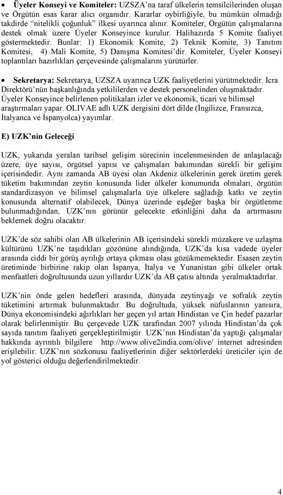 Halihazırda 5 Komite faaliyet göstermektedir. Bunlar: 1) Ekonomik Komite, 2) Teknik Komite, 3) Tanıtım Komitesi, 4) Mali Komite, 5) Danışma Komitesi dir.