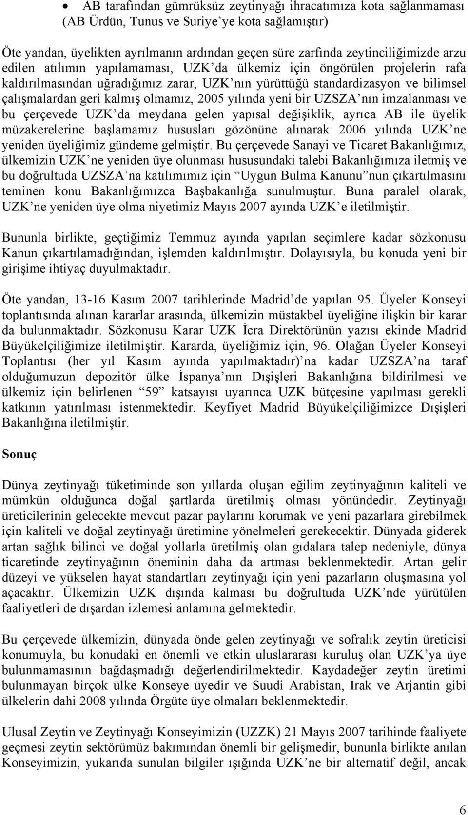 yılında yeni bir UZSZA nın imzalanması ve bu çerçevede UZK da meydana gelen yapısal değişiklik, ayrıca AB ile üyelik müzakerelerine başlamamız hususları gözönüne alınarak 2006 yılında UZK ne yeniden