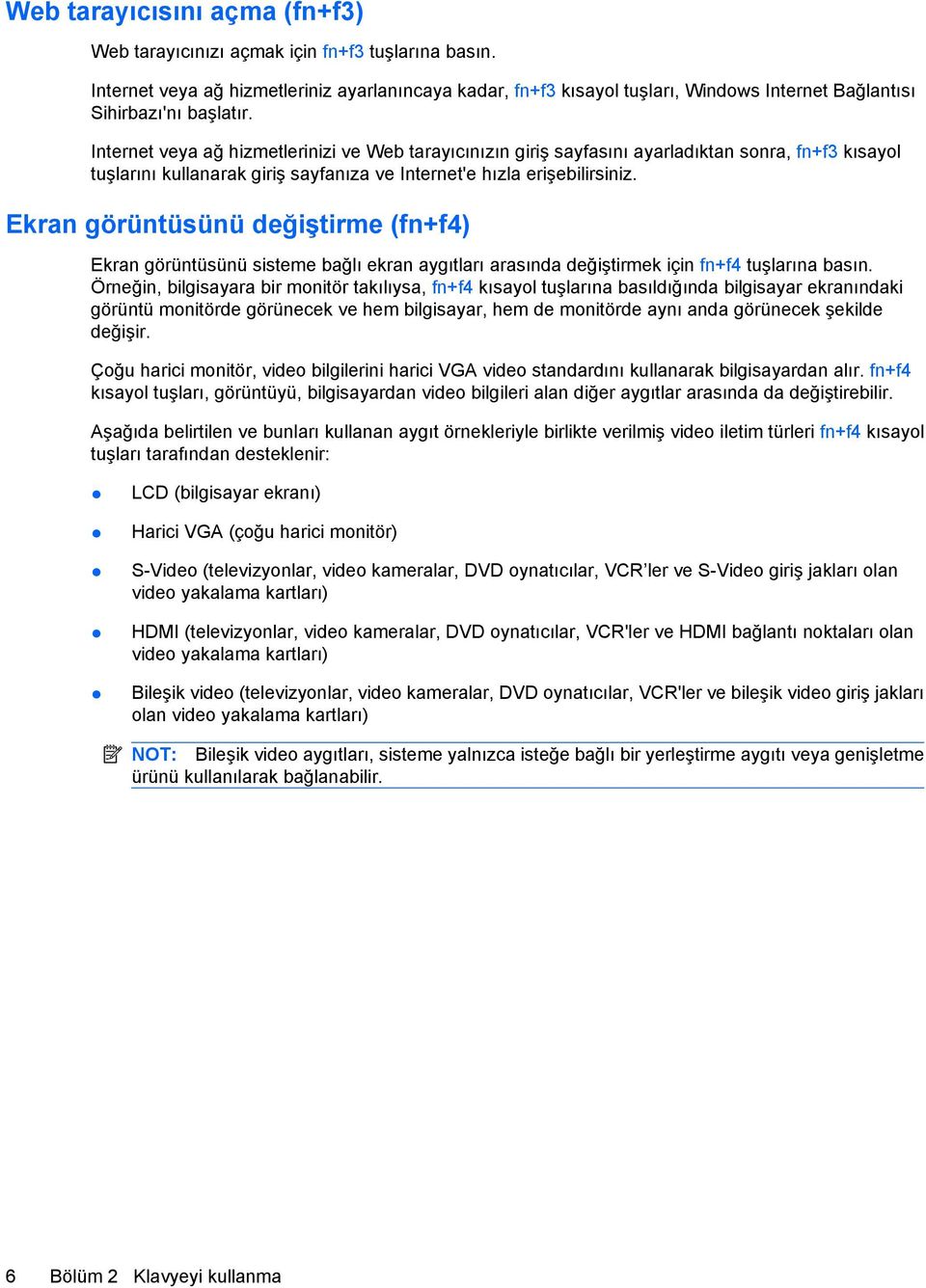 Internet veya ağ hizmetlerinizi ve Web tarayıcınızın giriş sayfasını ayarladıktan sonra, fn+f3 kısayol tuşlarını kullanarak giriş sayfanıza ve Internet'e hızla erişebilirsiniz.