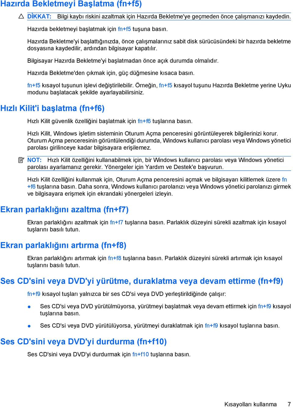 Bilgisayar Hazırda Bekletme'yi başlatmadan önce açık durumda olmalıdır. Hazırda Bekletme'den çıkmak için, güç düğmesine kısaca basın. fn+f5 kısayol tuşunun işlevi değiştirilebilir.