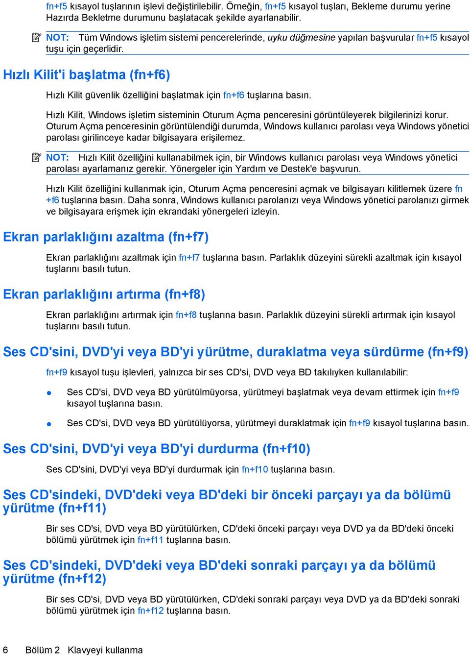 Hızlı Kilit'i başlatma (fn+f6) Hızlı Kilit güvenlik özelliğini başlatmak için fn+f6 tuşlarına basın. Hızlı Kilit, Windows işletim sisteminin Oturum Açma penceresini görüntüleyerek bilgilerinizi korur.