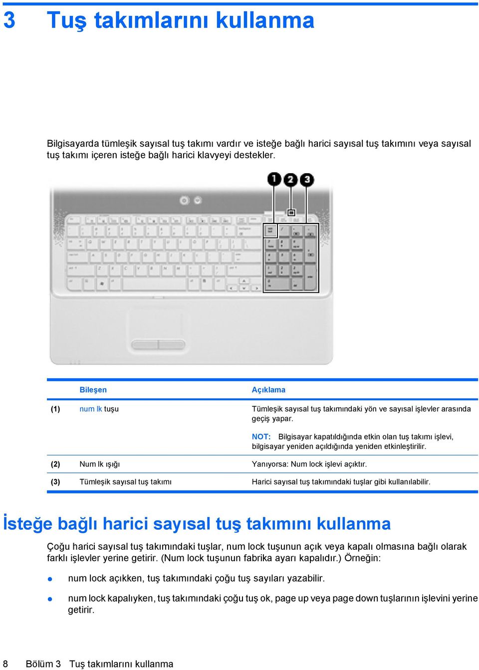 NOT: Bilgisayar kapatıldığında etkin olan tuş takımı işlevi, bilgisayar yeniden açıldığında yeniden etkinleştirilir. (2) Num lk ışığı Yanıyorsa: Num lock işlevi açıktır.