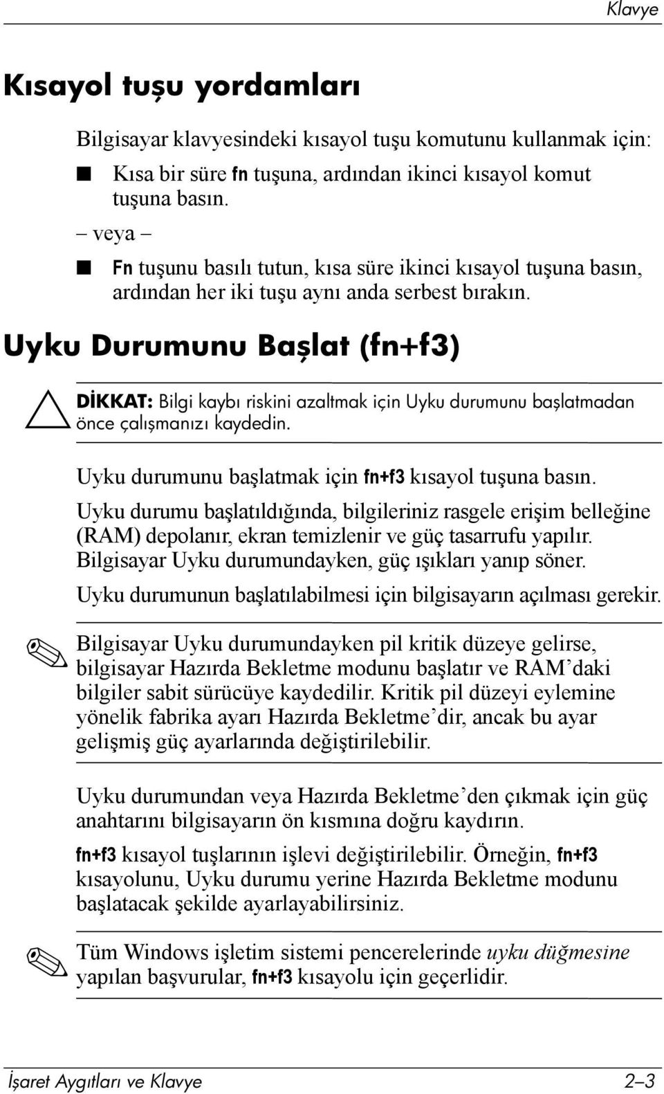 Uyku Durumunu Başlat (fn+f3) ÄDİKKAT: Bilgi kaybı riskini azaltmak için Uyku durumunu başlatmadan önce çalışmanızı kaydedin. Uyku durumunu başlatmak için fn+f3 kõsayol tuşuna basõn.