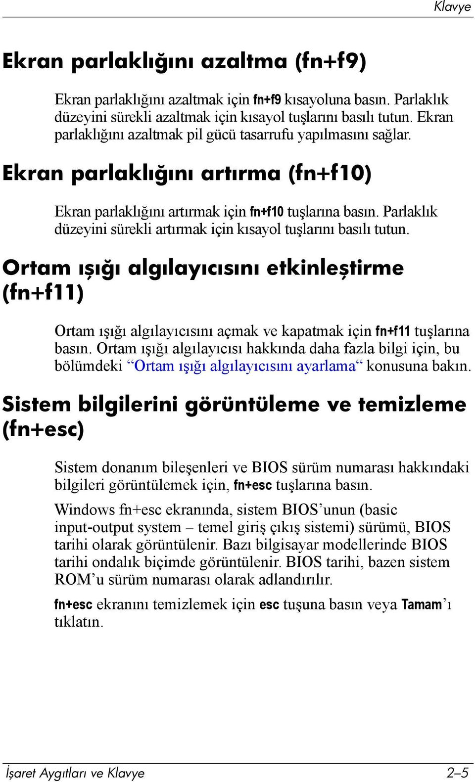 Parlaklõk düzeyini sürekli artõrmak için kõsayol tuşlarõnõ basõlõ tutun. Ortam ışığı algılayıcısını etkinleştirme (fn+f11) Ortam õşõğõ algõlayõcõsõnõ açmak ve kapatmak için fn+f11 tuşlarõna basõn.