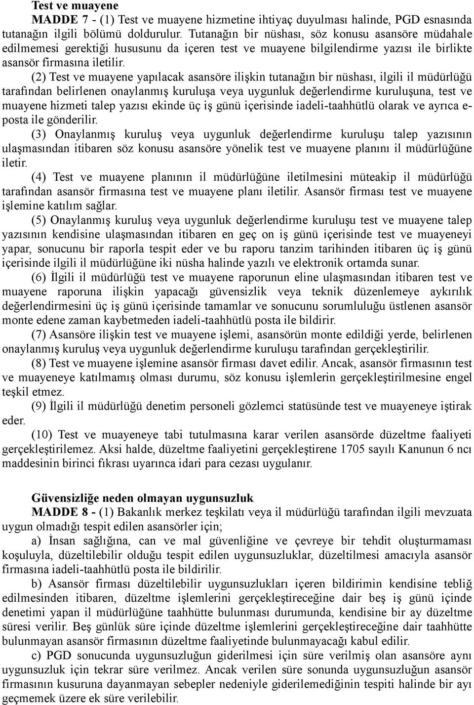 (2) Test ve muayene yapılacak asansöre ilişkin tutanağın bir nüshası, ilgili il müdürlüğü tarafından belirlenen onaylanmış kuruluşa veya uygunluk değerlendirme kuruluşuna, test ve muayene hizmeti