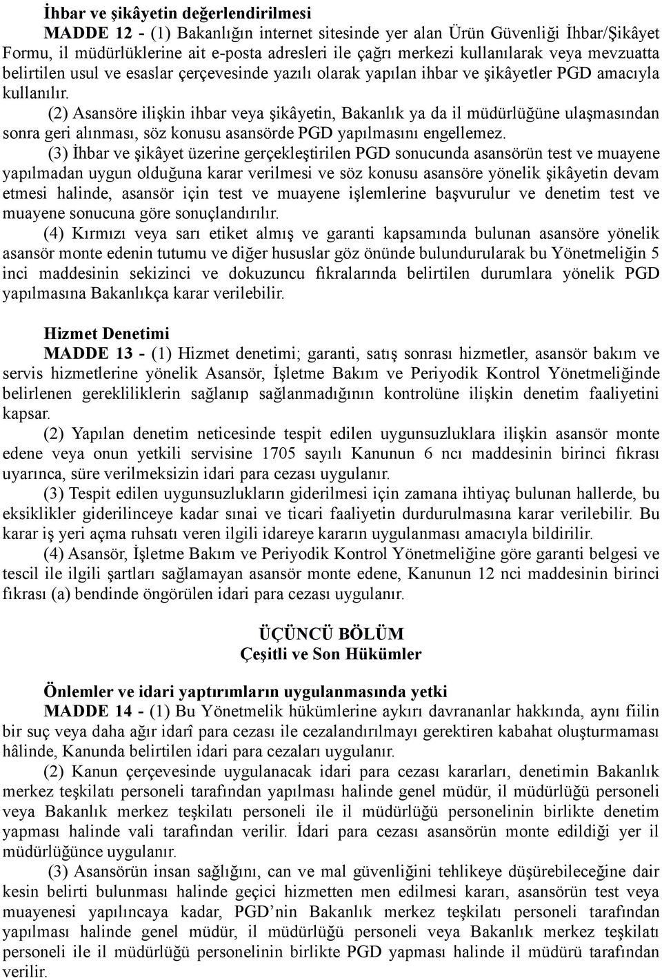 (2) Asansöre ilişkin ihbar veya şikâyetin, Bakanlık ya da il müdürlüğüne ulaşmasından sonra geri alınması, söz konusu asansörde PGD yapılmasını engellemez.