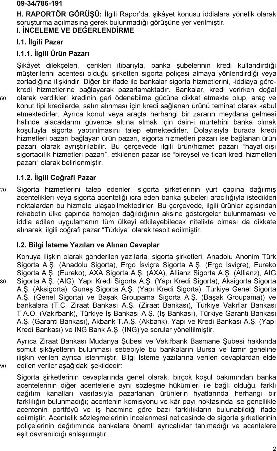 1. İlgili Ürün Pazarı Şikâyet dilekçeleri, içerikleri itibarıyla, banka şubelerinin kredi kullandırdığı müşterilerini acentesi olduğu şirketten sigorta poliçesi almaya yönlendirdiği veya zorladığına