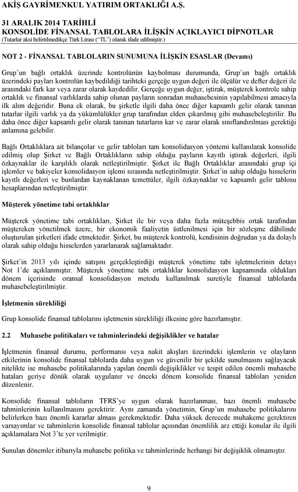 Gerçeğe uygun değer, iştirak, müşterek kontrole sahip ortaklık ve finansal varlıklarda sahip olunan payların sonradan muhasebesinin yapılabilmesi amacıyla ilk alım değeridir.