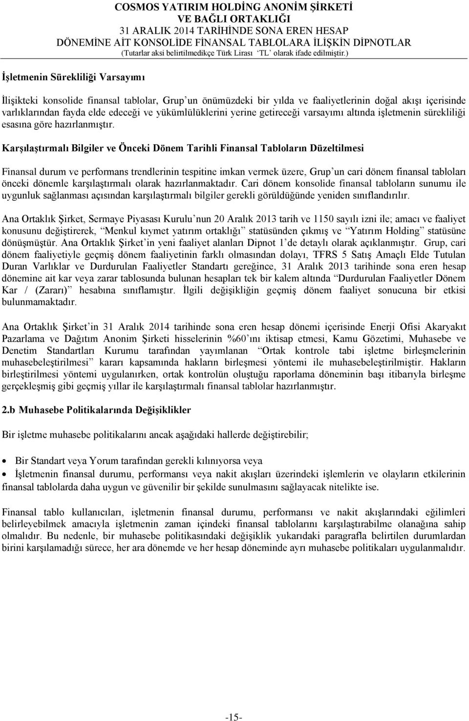 KarĢılaĢtırmalı Bilgiler ve Önceki Dönem Tarihli Finansal Tabloların Düzeltilmesi Finansal durum ve performans trendlerinin tespitine imkan vermek üzere, Grup un cari dönem finansal tabloları önceki