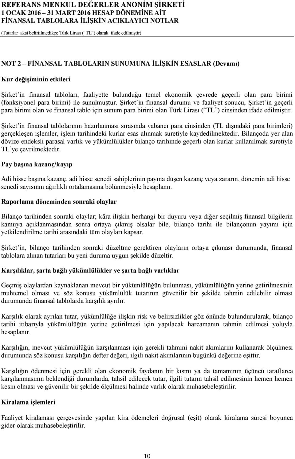 Şirket in finansal durumu ve faaliyet sonucu, Şirket in geçerli para birimi olan ve finansal tablo için sunum para birimi olan Türk Lirası ( TL ) cinsinden ifade edilmiştir.