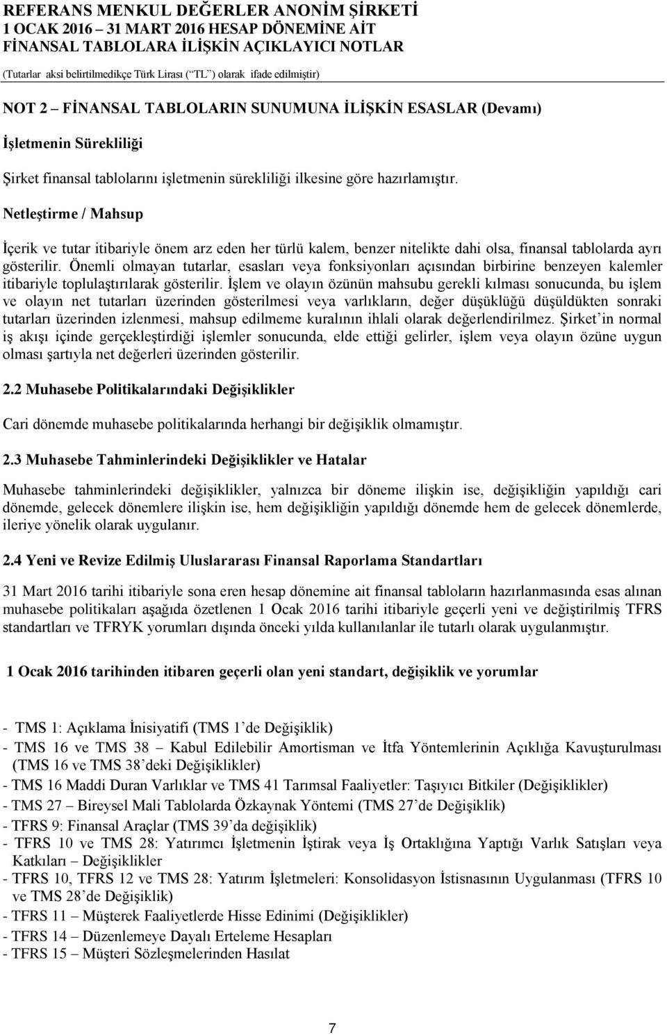 Önemli olmayan tutarlar, esasları veya fonksiyonları açısından birbirine benzeyen kalemler itibariyle toplulaştırılarak gösterilir.