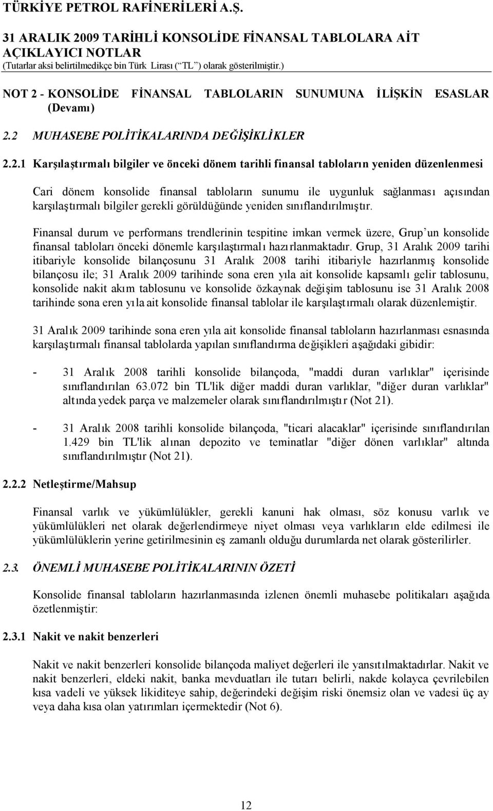 2 MUHASEBE POLİTİKALARINDA DEĞİŞİKLİKLER 2.2.1 Karşılaştırmalıbilgiler ve önceki dönem tarihli finansal tabloların yeniden düzenlenmesi Cari dönem konsolide finansal tabloların sunumu ile uygunluk