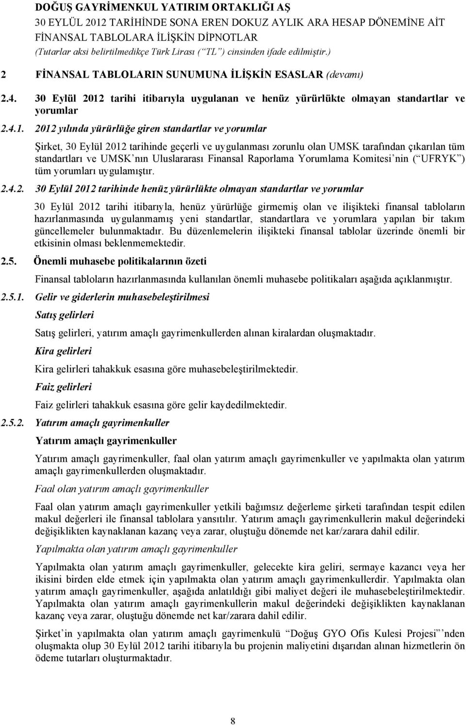 2012 yılında yürürlüğe giren standartlar ve yorumlar Şirket, 30 Eylül 2012 tarihinde geçerli ve uygulanması zorunlu olan UMSK tarafından çıkarılan tüm standartları ve UMSK nın Uluslararası Finansal