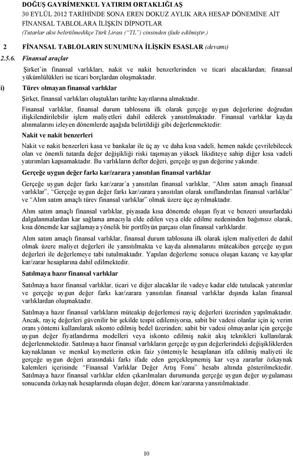 i) Türev olmayan finansal varlıklar Şirket, finansal varlıkları oluştukları tarihte kayıtlarına almaktadır.